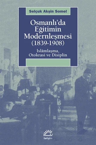 Osmanlı’da Eğitimin Modernleşmesi 1839 - 1908 – Selçuk Akşin Somel – İletişim Yayınevi kitap kapağı