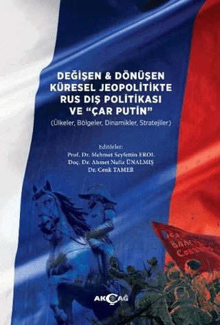Değişen ve Dönüşen Küresel Jeopolitikte Rus Dış Politikası ve Çar Putin – Kolektif – Akçağ Yayınları kitap kapağı