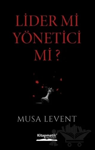 Lider mi Yönetici mi? – Musa Levent – Kitapmatik Yayınları kitap kapağı