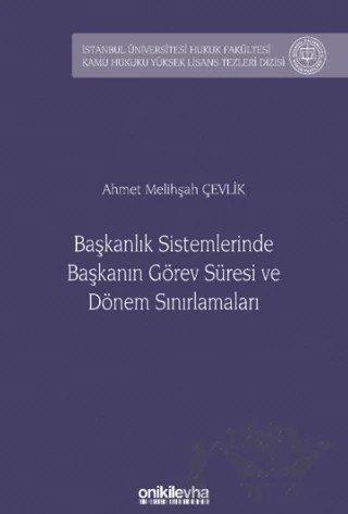 Başkanlık Sistemlerinde Başkanın Görev Süresi ve Dönem Sınırlamaları İstanbul Üniversitesi Hukuk Fakültesi Kamu Hukuku Yüksek Lisans Tezleri Dizisi No: 23 – Ahmet Melihşah Çevlik – On İki Levha Yayınları kitap kapağı