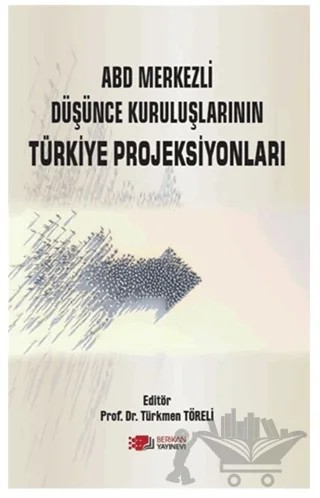 ABD Merkezli Düşünce Kuruluşlarının Türkiye Projeksiyonları – Türkmen Töreli – Berikan Yayınevi kitap kapağı