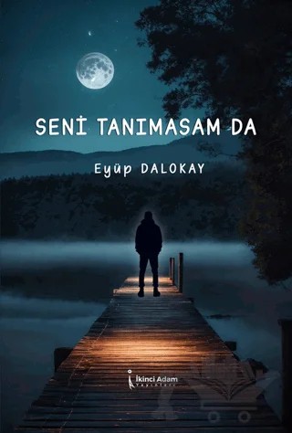 Seni Tanımasam da – Eyüp Dalokay – İkinci Adam Yayınları kitap kapağı