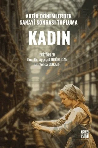 Antik Dönemlerden Sanayi Sonrası Topluma Kadın – Ayşegül Doğrucan, Yonca Gökalp – Gazi Kitabevi kitap kapağı