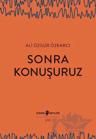 Sonra Konuşuruz – Ali Özgür Özkarcı – Edebi Şeyler kitap kapağı
