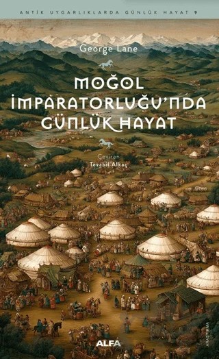 Moğol İmparatorluğu’nda Günlük Hayat – George Lane – Alfa Yayınları kitap kapağı
