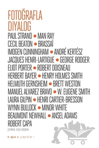 Fotoğrafla Diyalog – Ansel Adams, Beaumont Newhall, Brassai Imogen Cunnigham, Brett Weston, Cecil Beaton, Eliot Porter, George Rodger, Helmuth Gernsheim, Henri Cartier-Bresson, Henry Holmes Smith, Herbert Bayer, Jacques Henri-Lartigue, Laura Gilpin, Man Ray, Manuel Alvarez Bravo, Minor White, Paul Strand, 4 yazar daha – Espas Kuram Sanat Yayınları kitap kapağı