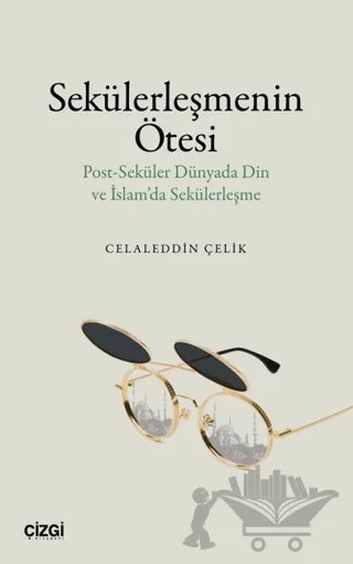 Sekülerleşmenin Ötesi – Celaleddin Çelik – Çizgi Kitabevi Yayınları kitap kapağı