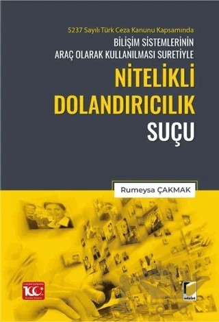 5237 Sayılı Türk Ceza Kanunu Kapsamında Bilişim Sistemlerinin Araç Olarak Kullanılması Suretiyle Nitelikli Dolandırıcılık Suçu – Rumeysa Çakmak – Adalet Yayınevi kitap kapağı