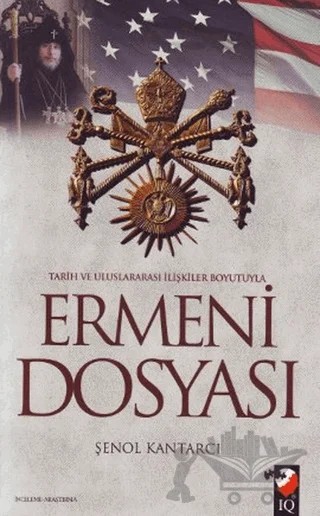 Tarih ve Uluslararası İlişkiler Boyutuyla Ermeni Dosyası – Şenol Kantarcı – IQ Kültür Sanat Yayıncılık kitap kapağı