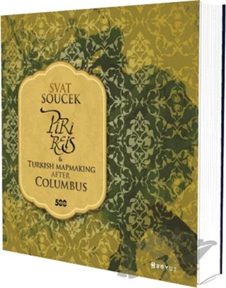 Piri Reis and Turkish Mapmaking After Columbus – Svat Soucek – Boyut Yayın Grubu kitap kapağı