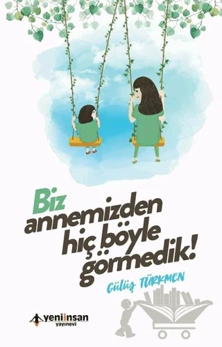 Biz Annemizden Hiç Böyle Görmedik – Gülüş Türkmen – Yeni İnsan Yayınevi kitap kapağı
