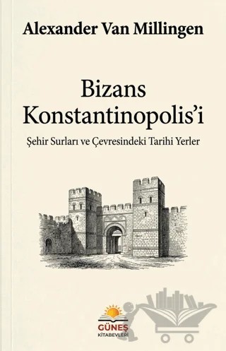 Bizans Konstantinopolis'i – Alexander Van Millingen – Güneş Kitabevleri Yayınları kitap kapağı