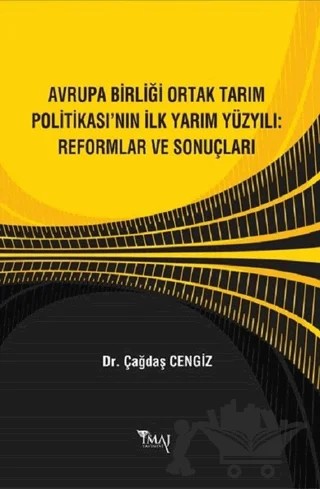 Avrupa Birliği Ortak Tarım Politikası’nın İlk Yarım Yüzyılı: Reformlar ve Sonuçları – Çağdaş Cengiz – İmaj Yayıncılık kitap kapağı