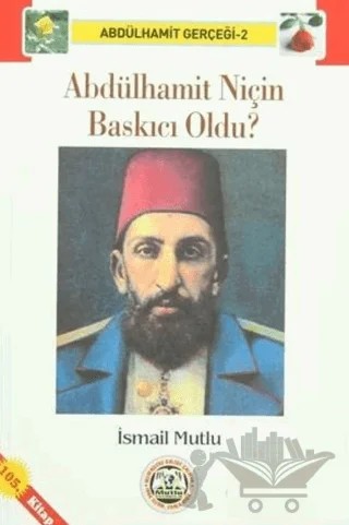 Abdülhamit Niçin Baskıcı Oldu? – İsmail Mutlu – Mutlu Yayınevi kitap kapağı