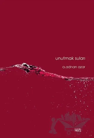 Unutmak Suları – A. Adnan Azar – Bencekitap kitap kapağı