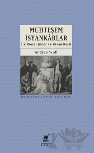 Muhteşem İsyankarlar: İlk Romantikler ve Benin Keşfi – Andrea Wulf – Ayrıntı Yayınları kitap kapağı
