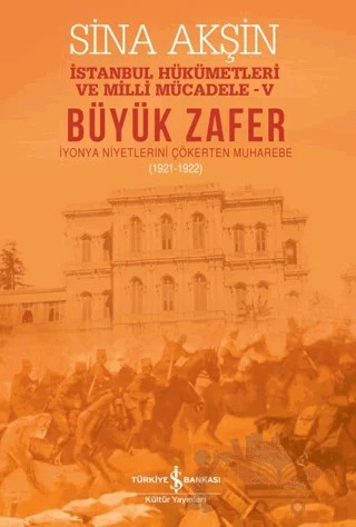 Büyük Zafer: İstanbul Hükümetleri ve Milli Mücadele - V (1921-1922) – Sina Akşin – İş Bankası Kültür Yayınları kitap kapağı