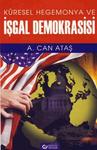 Küresel Hegemonya ve İşgal Demokrasisi – A. Can Ataş – Güncel Yayıncılık kitap kapağı