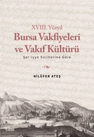 XVIII. Yüzyıl Bursa Vakfiyeleri ve Vakıf Kültürü - Şer'iyye Sicillerine Göre – Nilüfer Ateş – Çizgi Kitabevi Yayınları kitap kapağı