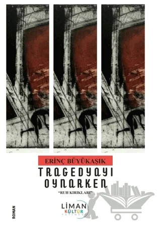 Tragedyayı Oynarken - Ruh Kırıkları - – Erinç Büyükaşık – Liman Yayınevi kitap kapağı