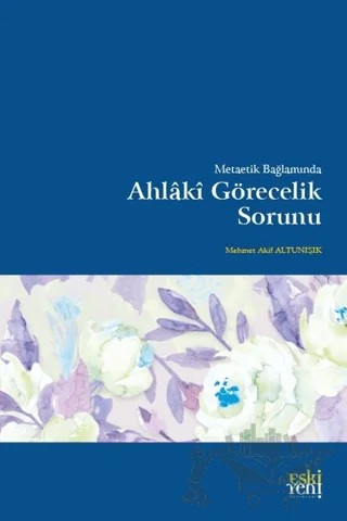Metaetik Bağlamında Ahlaki Görecelik Sorunu – Mehmet Akif Altunışık – Eski Yeni Yayınları kitap kapağı