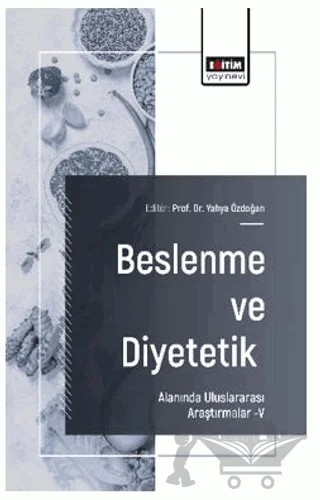 Beslenme ve Diyetetik Alanında Uluslararası Araştırmalar – V – Elif Aysima Genç Yurdakul, Yahya Özdoğan, Sedef Güngör, Nazlı Yılmaz, Birsen Demirel, Zeynep Şeyda Tut Bilim, Cennet Admış Eskitürk, Öykü Altınok – Eğitim Yayınevi - Bilimsel Eserler kitap kapağı