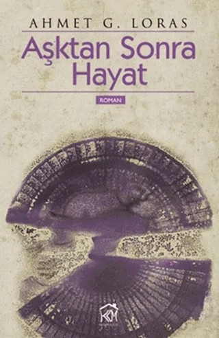 Aşktan Sonra Hayat – Ahmet G. Loras – Kurgu Kültür Merkezi kitap kapağı