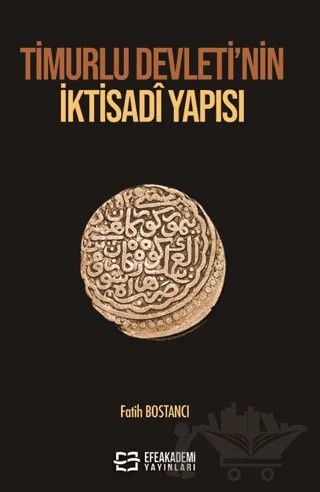 Timurlu Devleti’nin İktisadî Yapısı – Fatih Bostancı – Efe Akademi Yayınları kitap kapağı