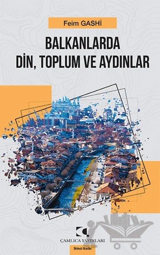 Balkanlarda Din, Toplum ve Aydınlar – Feim Gashi – Çamlıca Yayınları kitap kapağı