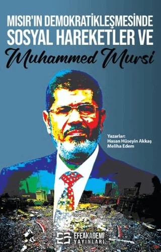 Mısır’ın Demokratikleşmesinde Sosyal Hareketler ve Muhammed Mursi – Hasan Hüseyin Akkaş, Meliha Edem – Efe Akademi Yayınları kitap kapağı