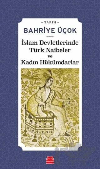 İslam Devletlerinde Türk Naibeler ve Kadın Hükümdarlar – Bahriye Üçok – Kırmızı Kedi Yayınevi kitap kapağı