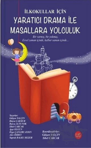İlkokullar İçin Yaratıcı Drama ile Masallara Yolculuk – Alev Özbey, Ayşe Olgun, Burcu Altunok, Büşra Çakmur, Gülşen Yalçın, Özge Çangırı Aydın, Sibel Çakcak, Yaprak Balku Hezer – US Yayınları kitap kapağı