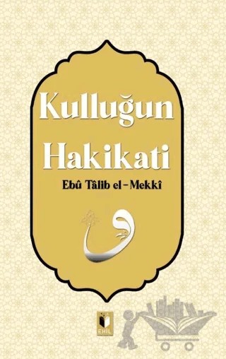 Kulluğun Hakikati – Ebu Talib El-Mekki – Ehil Yayınları kitap kapağı