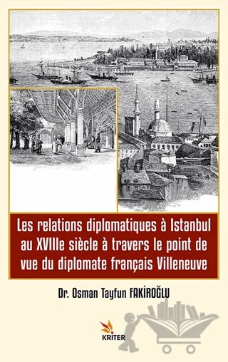 Les relations diplomatiques a Istanbul au XVIIIe siecle a travers le point de vue du diplomate français Villeneuve – Osman Tayfun Fakiroğlu – Kriter Yayınları kitap kapağı
