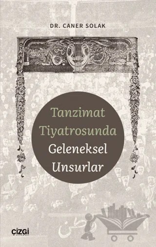 Tanzimat Tiyatrosunda Geleneksel Unsurlar – Caner Solak – Çizgi Kitabevi Yayınları kitap kapağı
