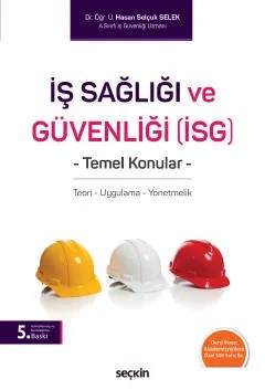 İş Sağlığı ve Güvenliği (İSG) Temel Konular Teori – Uygulama – Yönetmelik – Hasan Selçuk Selek – Seçkin Yayıncılık kitap kapağı
