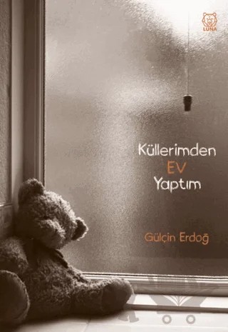 Küllerimden Ev Yaptım – Gülçin Erdoğ – Luna Yayınları kitap kapağı