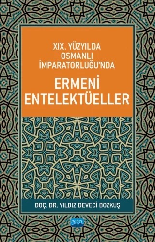 XIX. Yüzyılda Osmanlı İmparatorluğu’nda Ermeni Entelektüeller – Yıldız Deveci Bozkuş – Nobel Akademik Yayıncılık kitap kapağı