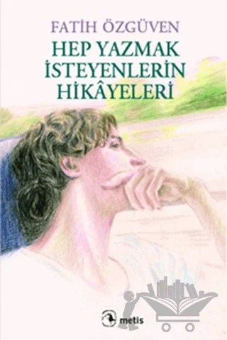 Hep Yazmak İsteyenlerin Hikayeleri – Fatih Özgüven – Metis Yayınları kitap kapağı