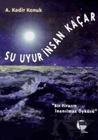 Su Uyur İnsan Kaçar Bir Firarın İnanılmaz Öyküsü – A. Kadir Konuk – Belge Yayınları kitap kapağı