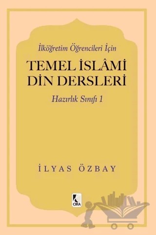 İlköğretim Öğrencileri için Temel İslami Din Dersleri - Hazırlık Sınıfı 1 – İlyas Özbay – Çıra Yayınları kitap kapağı