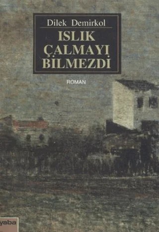 Islık Çalmayı Bilmezdi – Dilek Demirkol – Yaba Yayınları kitap kapağı