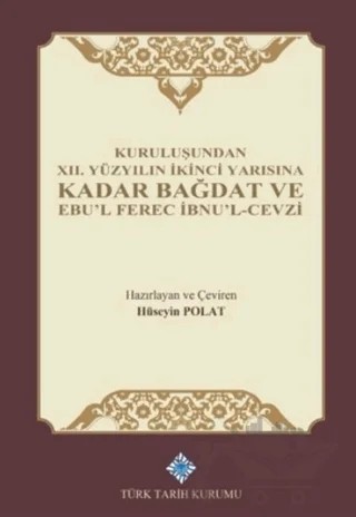 Kuruluşundan 12. Yüzyılın İkinci Yarısına Kadar Bağdat ve Ebu'l Ferec İbnu'l-Cevzi – Hüseyin Polat – Türk Tarih Kurumu Yayınları kitap kapağı