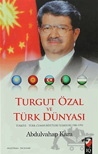Turgut Özal ve Türk Dünyası – Abdulvahap Kara – IQ Kültür Sanat Yayıncılık kitap kapağı