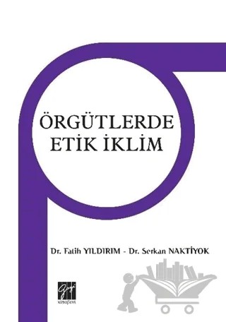 Örgütlerdeki Etik iklim – Fatih Yıldırım, Serkan Naktiyok – Gazi Kitabevi kitap kapağı