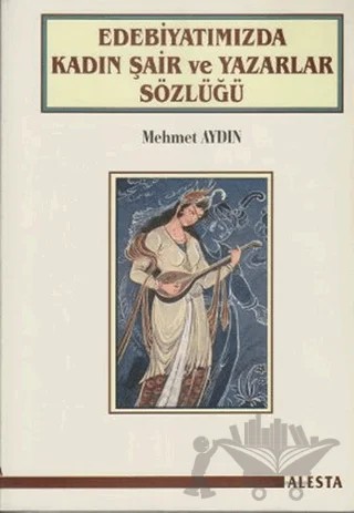 Edebiyatımızda Kadın Şair ve Yazarlar Sözlüğü – Mehmet Aydın – Alesta Yayınları kitap kapağı