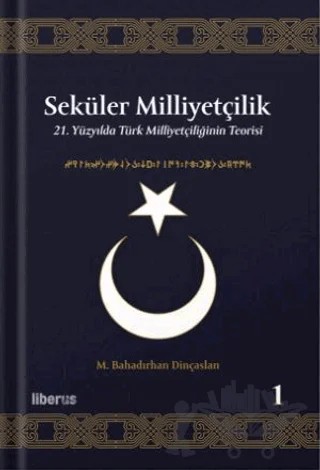 Seküler Milliyetçilik 1 - 21. Yüzyılda Türk Milliyetçiliğinin Teorisi – M. Bahadırhan Dinçaslan – Liberus Yayınları kitap kapağı