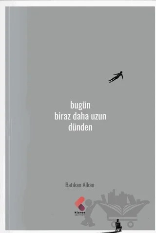 Bugün Biraz Daha Uzun Dünden – Batıkan Alkan – Klaros Yayınları kitap kapağı