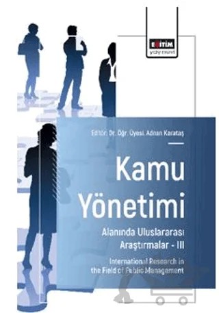 Kamu Yönetimi Alanında Uluslararası Araştırmalar – III – Asmin Kavas, Bektaş Sarı, Eda Mert, Muhammed Enes Kan, Gamze Toy, Muazzez Özdemir, Merve Nur Yaşar, Ragıp Ergün – Eğitim Yayınevi - Bilimsel Eserler kitap kapağı