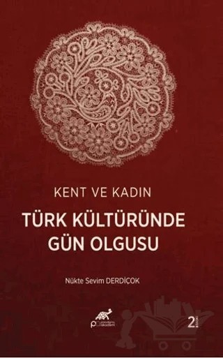 Kent ve Kadın Türk Kültüründe Gün Olgusu – Nükte Sevim Derdiçok – Paradigma Akademi Yayınları kitap kapağı